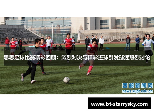 思思足球比赛精彩回顾：激烈对决与精彩进球引发球迷热烈讨论